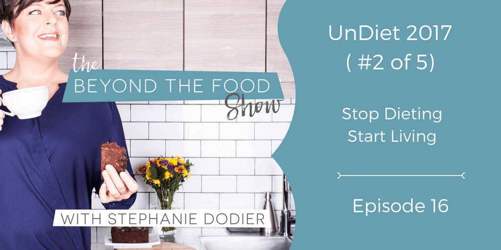 016 – UnDiet 2017 Series ( #2 of 5 ) – How to Stop Dieting