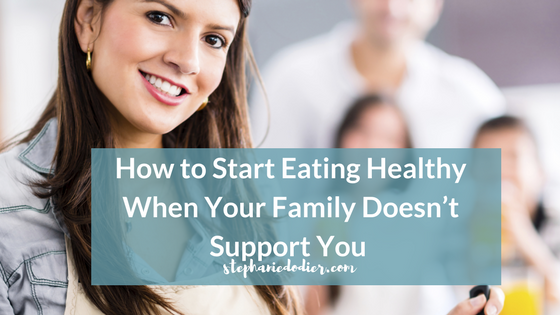 How to start eating healthy when your family doesn't support you