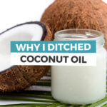 Why I Ditched Coconut Oil