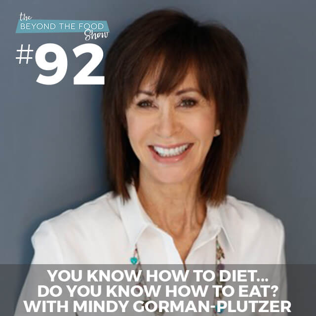 092 – You Know How to Diet…Do You Know How to Eat? With Mindy Gorman-Plutzer