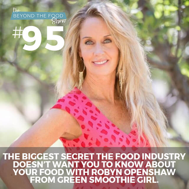 095 – The Biggest Secret the Food Industry Doesn’t Want You to Know About Your Food with Robyn Openshaw from Green Smoothie Girl