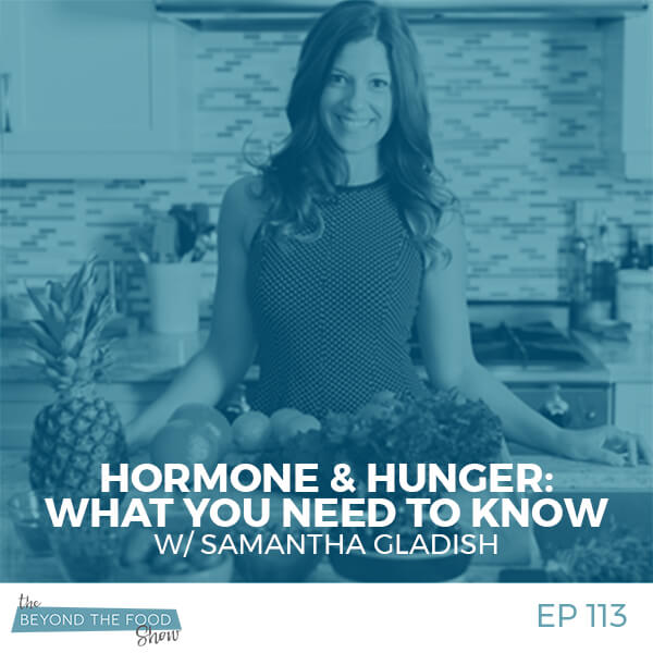 113 – Hormone & Hunger: The One Thing You Need to Know with Samantha Gladish