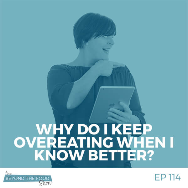 114 – Ask Me: Why Do I Keep Overeating When I Know Better?