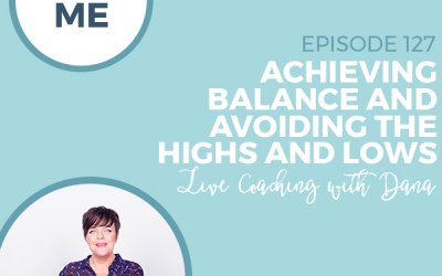 127-Ask Me: Achieving Balance and Avoiding the Highs and Lows-Live Coaching with Dana