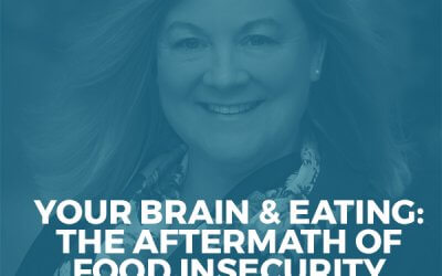 129-Your Brain & Eating: The Aftermath of Food Insecurity with Dr. Kari Anderson