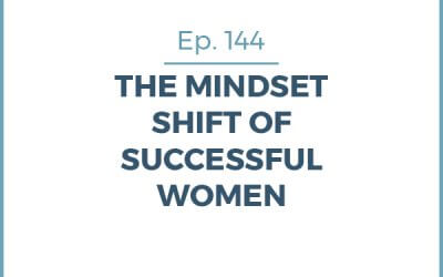 144-The Mindset Shift of Successful Women