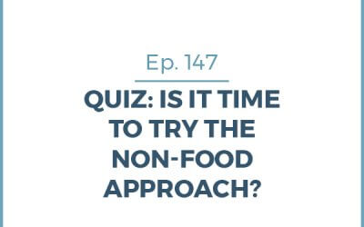 147- Quiz: Is It Time to Try the Non-food Approach? Is it Time to Stop Dieting?