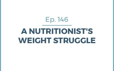 146-Ask Me: My Weight Struggle As A Nutritionist