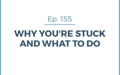 155-Why You’re Stuck and What to Do!