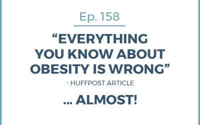 158-“Everything You Know About Obesity Is Wrong”… Almost!