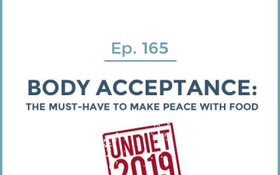 165-Undiet 2019: Body Acceptance: The Must-Have to Make Peace with Food 