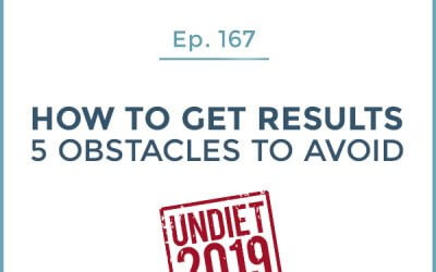 167-UnDiet 2019: How to Get Results: 5 Obstacles to Avoid