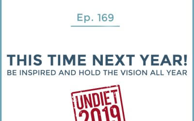 169-Undiet 2019: This Time Next Year! Be Inspired and Hold the Vision All Year