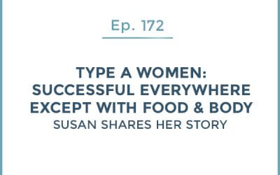 172-Type A: Successful Everywhere Except with Food & Body – Susan Shares Her Story