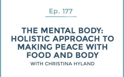 177-The Mental Body: Part 1-Holistic Approach to Making Peace with Food and Body with Christina Hyland