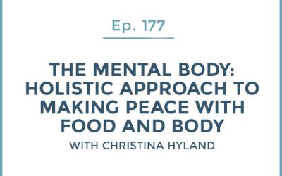 177-The Mental Body: Part 1-Holistic Approach to Making Peace with Food and Body with Christina Hyland