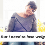 “… But I need to lose weight”