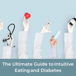 The Ultimate Guide to  Intuitive Eating and Diabetes 