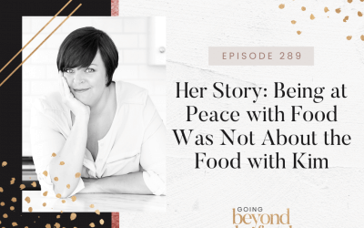 289-Her Story: Being at Peace with Food Was Not About the Food with Kim