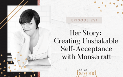 291-Her Story: Creating Unshakable Self-Acceptance with Monserratt