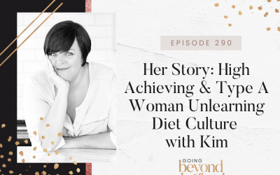 290-Her Story: High Achieving & Type A Woman Unlearning Diet Culture with Kim