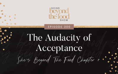 300-The Audacity of Acceptance–She’s Beyond The Food Chapter 7