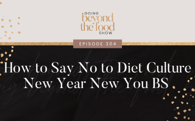 304-How to Say No to Diet Culture New Year New You BS and Say Yes to Wowing Yourself Next Year