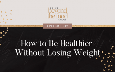 312-How to Be Healthier Without Losing Weight