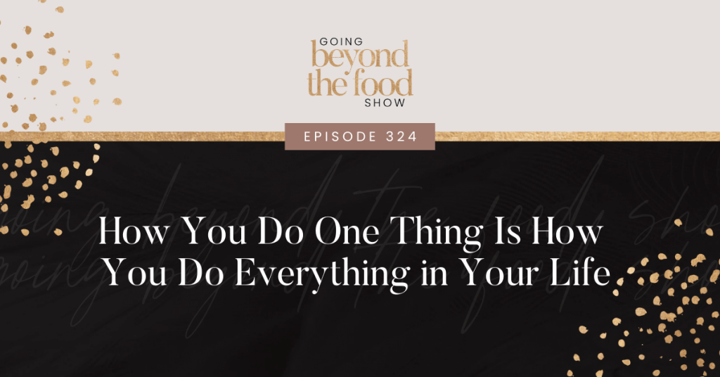 324-How You Do One Thing Is How You Do Everything in Your Life
