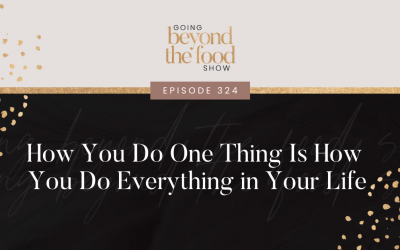 324-How You Do One Thing Is How You Do Everything in Your Life