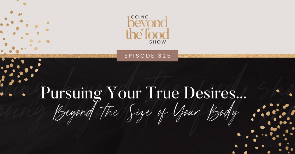 Pursuing Your True Desires Beyond the Size of Your Body