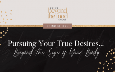 325-Pursuing Your True Desires… Beyond the Size of Your Body