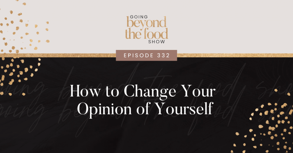 How to Change Your Opinion of Yourself