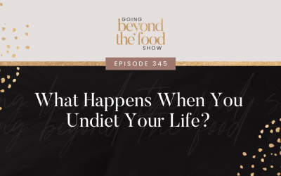 345-What Happens When You Undiet Your Life?