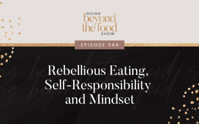 344-Rebellious Eating, Self-Responsibility and Mindset