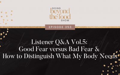 353-Listener Q&A Vol.5: Good Fear versus Bad Fear & How to Distinguish What My Body Needs