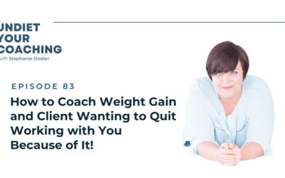 83-How to Coach Weight Gain and Client Wanting to Quit Working with You Because of It!