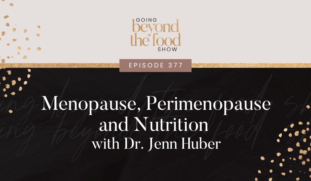 377-Menopause, Perimenopause and Nutrition with Dr. Jenn Huber