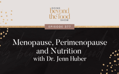 377-Menopause, Perimenopause and Nutrition with Dr. Jenn Huber
