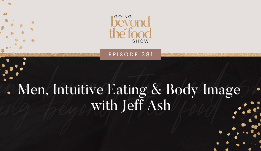 381-Men, Intuitive Eating & body Image with Jeff Ash