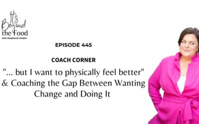 445 – “… but I want to physically feel better” & Coaching the Gap Between Wanting Change and Doing It