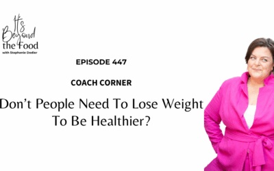 447-Coach Corner: Don’t People Need To Lose Weight To Be Healthier?