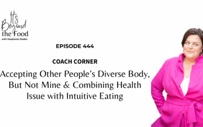 444-Coach Corner: Accepting Other People’s Diverse Body, But Not Mine & Combining Health Issue with Intuitive Eating