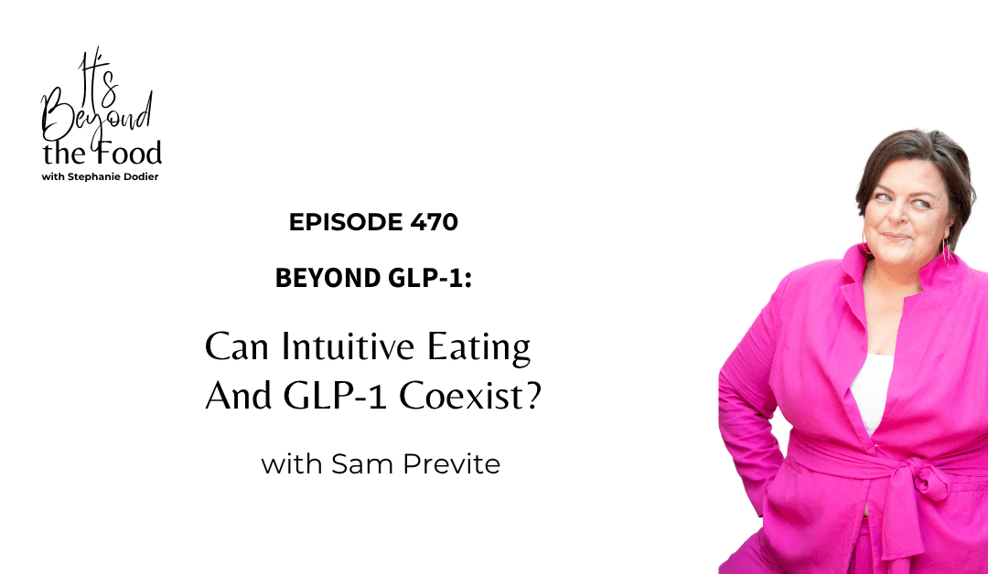 470-Beyond GLP-1: Can Intuitive Eating And GLP-1 Coexist? with Sam Previte