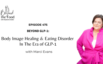475-Beyond GLP-1: Body Image Healing & Eating Disorder In The Era Of GLP-1 With Marci Evans